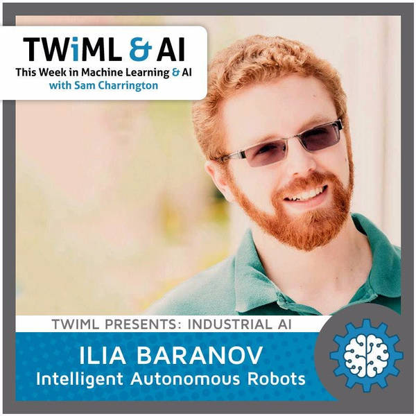 Intelligent Autonomous Robots with Ilia Baranov - TWiML Talk #27