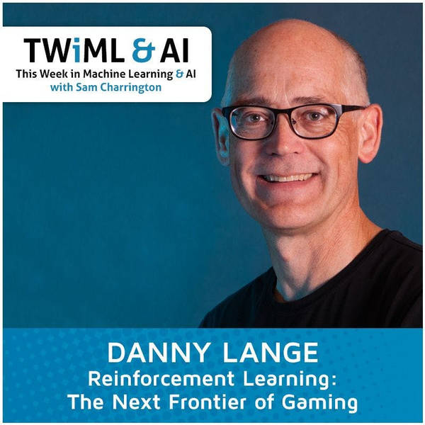 Reinforcement Learning: The Next Frontier of Gaming with Danny Lange - TWiML Talk #24