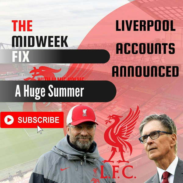 Liverpool FC Accounts Announced | Huge Summer Transfer Window Ahead | Midweek Fix