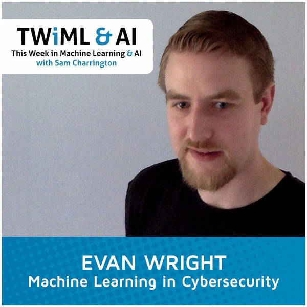 Machine Learning in Cybersecurity with Evan Wright - TWiML Talk #16