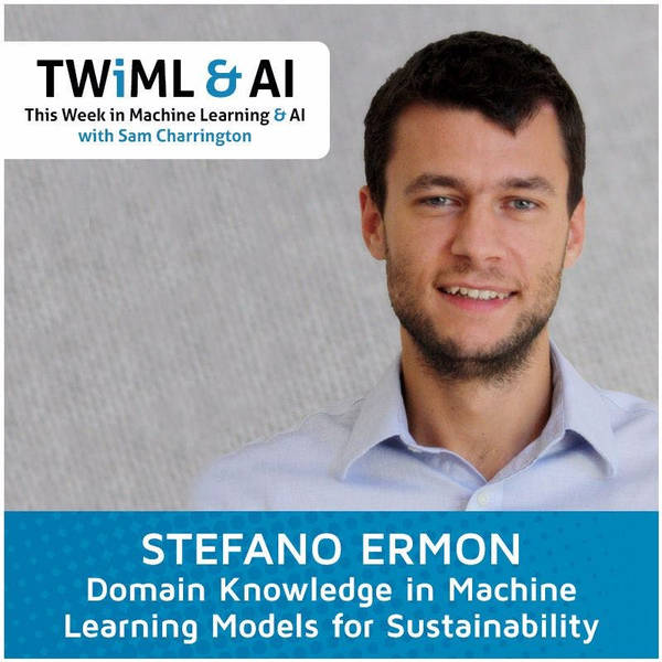 Domain Knowledge in Machine Learning Models for Sustainability with Stefano Ermon - TWiML Talk #15