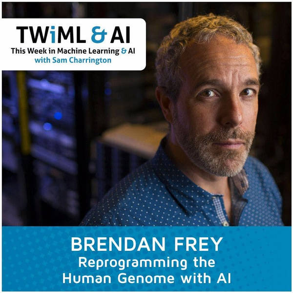 Brendan Frey - Reprogramming the Human Genome with AI - TWiML Talk #12