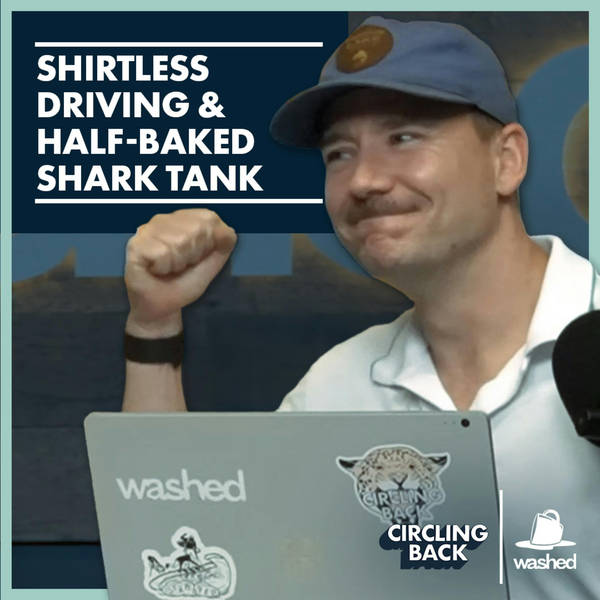 Shirtless Driving & Half-Baked Shark Tank