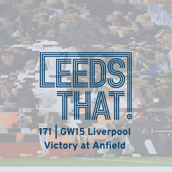 171 | GW15 Liverpool - Victory at Anfield | A Leeds United & Premier League Podcast