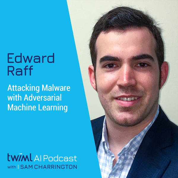 Attacking Malware with Adversarial Machine Learning, w/ Edward Raff - #529