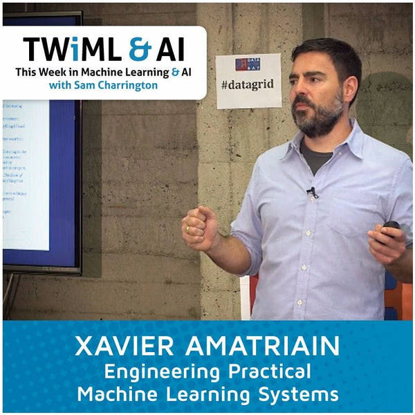 Xavier Amatriain - Engineering Practical Machine Learning Systems - TWiML Talk #3