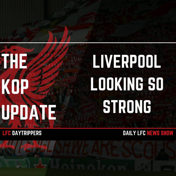 Liverpool Looking So Strong | The Kop Update