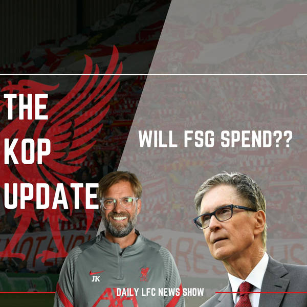 Will FSG Spend?? | The Kop Update