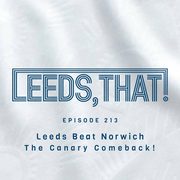 213 | Leeds Beat Norwich The Canary Comeback!