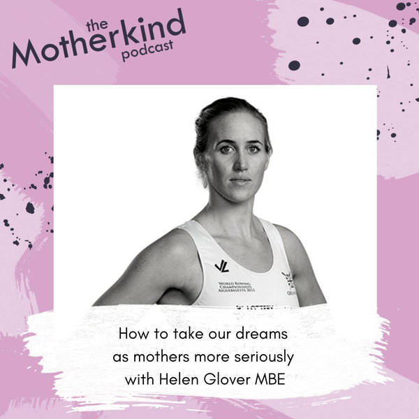 How to take our dreams as mothers more seriously with Helen Glover MBE