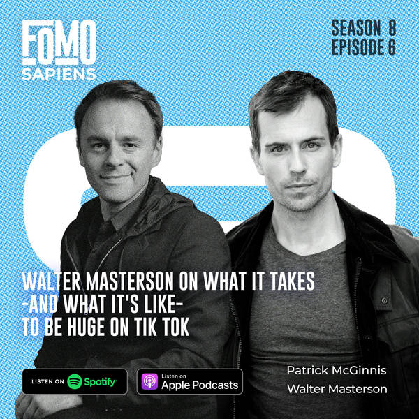 S8 Ep6. Walter Masterson on What It Takes - and What It’s Like - to be Huge on TikTok