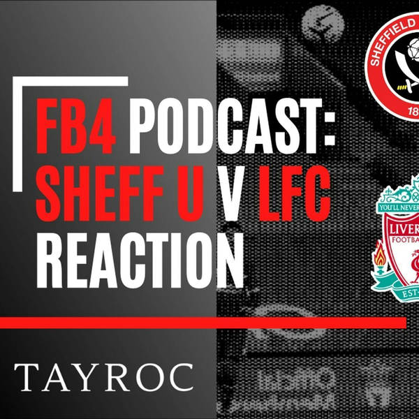 Sheffield Utd 0 V Liverpool 2 | Reaction Show | FB4 Podcast