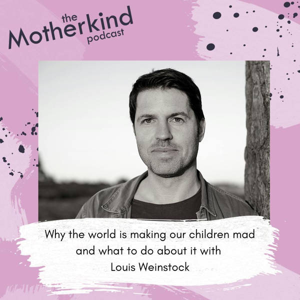 Why the world is making our children mad and what to do about it with Louis Weinstock