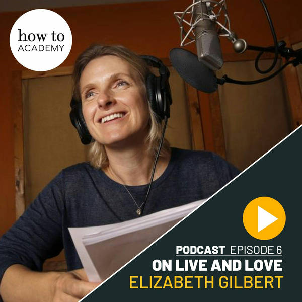 Elizabeth Gilbert - On Life and Love