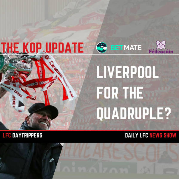 Liverpool For The Quadruple ? | The Kop Update