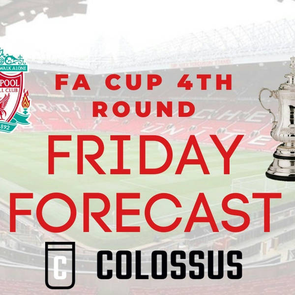 FA CUP 4TH ROUND PREVIEW | Friday Forecast