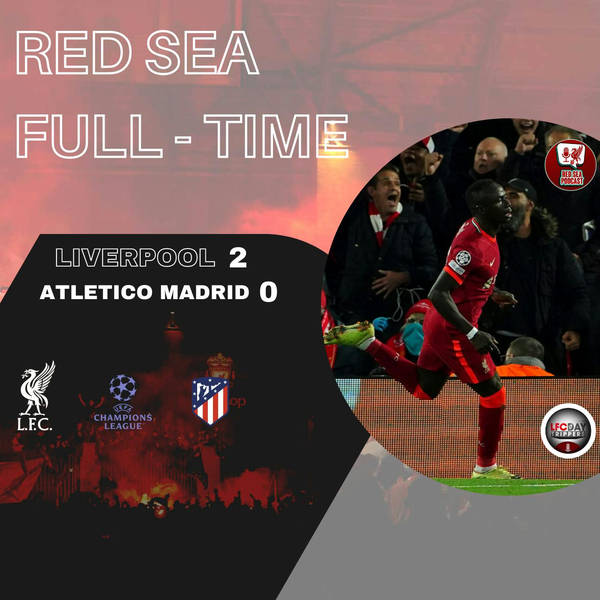 Liverpool Match Reaction | LFC v Atleti | Red Sea Full Time