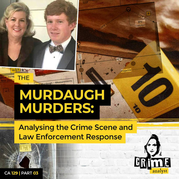 Ep 129: The Murdaugh Murders: Analysing the Crime Scene and Law Enforcement Response, Part 3