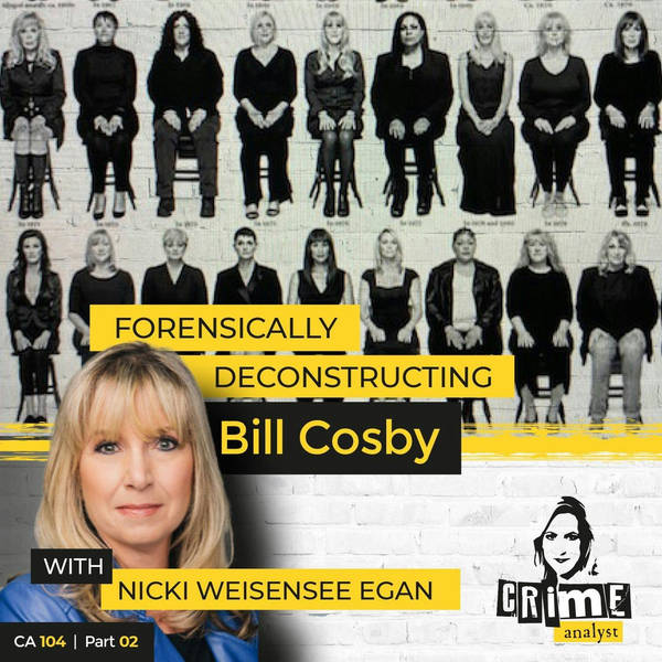 Ep 104: Forensically Deconstructing Bill Cosby with Nicki Weisensee Egan, Part 2