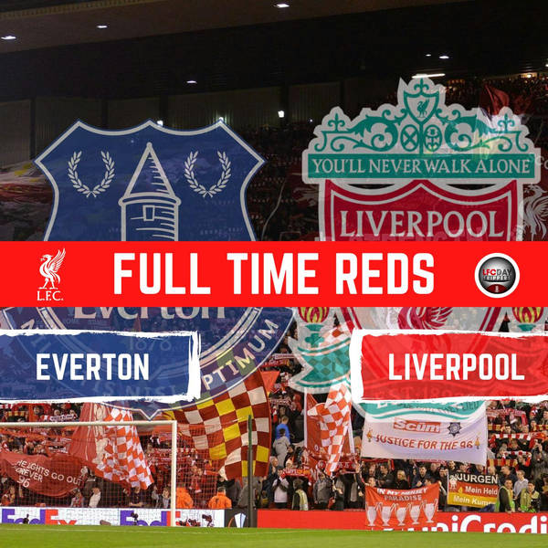 Everton 1 v Liverpool 4 | Match Reaction | Full Time Reds