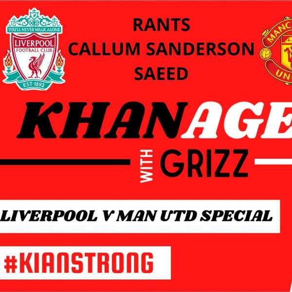 Khanage | LFC v MUFC Special | Grizz, Rants, Callum, Saeed