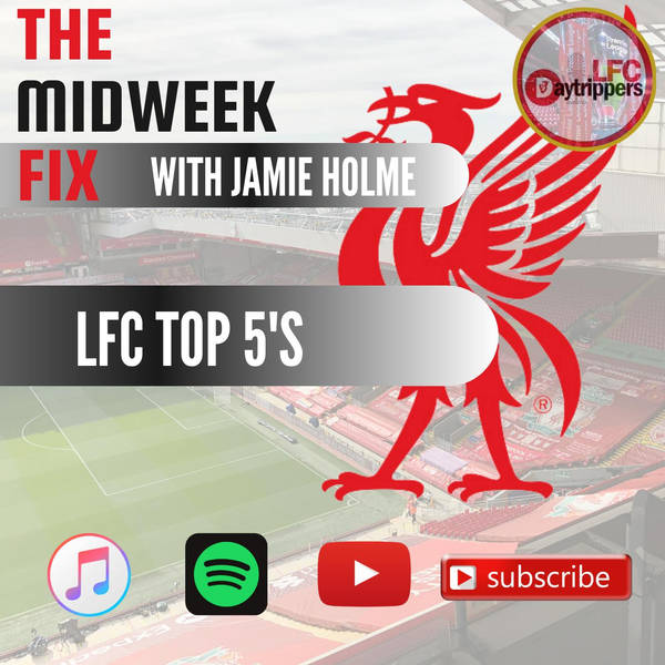 Liverpool Top 5 | The Midweek Fix | LFC Daytrippers