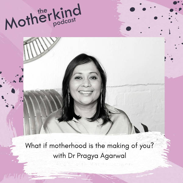 What if motherhood is the making of you? with Dr. Pragya Agarwal