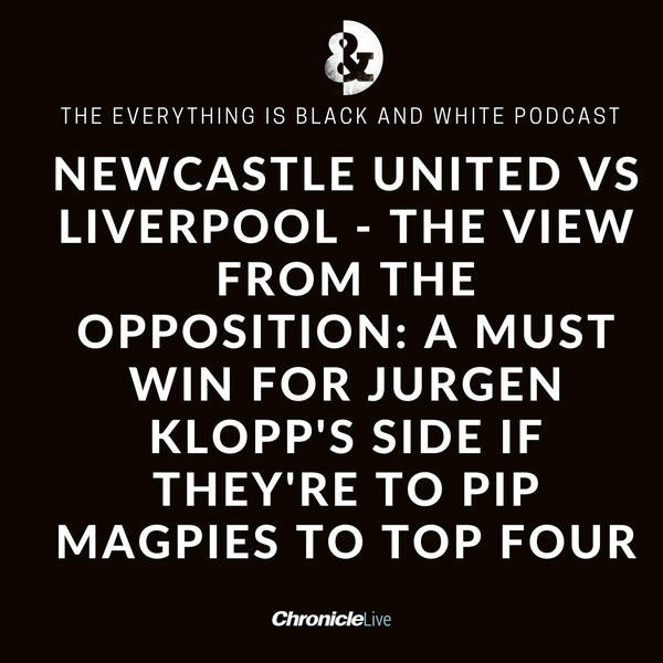 NEWCASTLE UNITED VS LIVERPOOL - THE VIEW FROM THE OPPOSITION: A MUST WIN FOR JURGEN KLOPP'S SIDE IF THEY'RE TO PIP MAGPIES TO TOP FOUR
