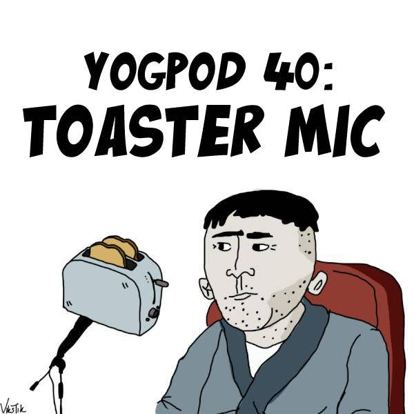 YoGPoD 40: Toaster Mic