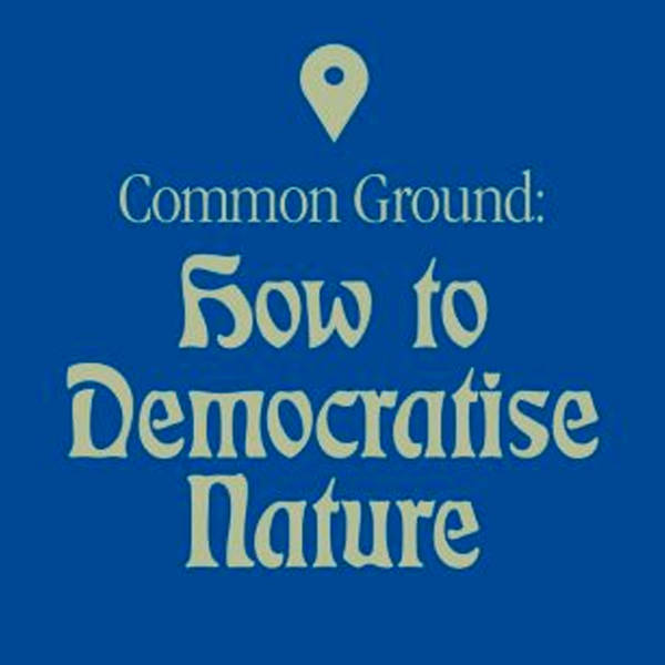 Common Ground: How to Democratise Nature