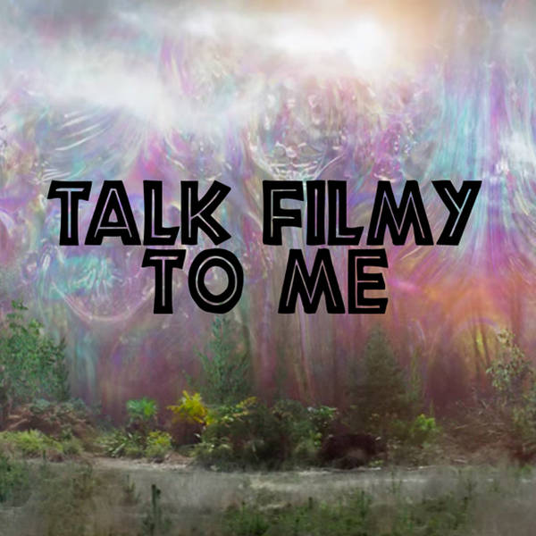 Annihilation: A Talk Filmy to Me Podcast Special