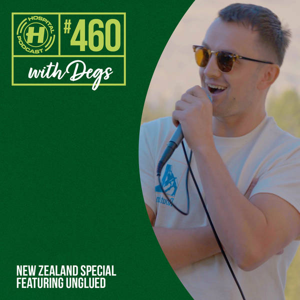 UNGLUED | Hospital Podcast with Degs #460 (NZ Special)