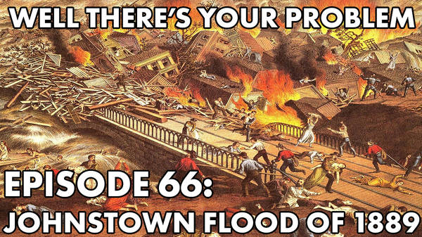 Episode 66: Johnstown Flood of 1889