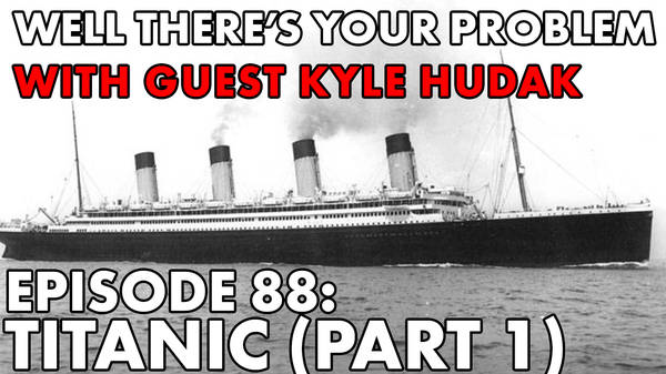 Episode 88: Titanic (Part 1)