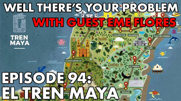 Episode 94: El Tren Maya