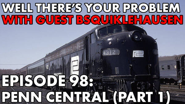 Episode 98: Penn Central (Part 1)