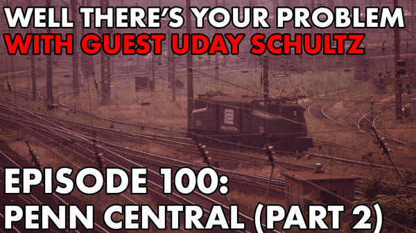 Episode 100: Penn Central (Part 2)