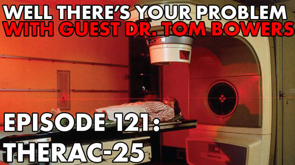 Episode 121: Therac-25