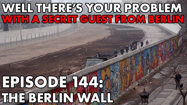 Episode 144: The Berlin Wall