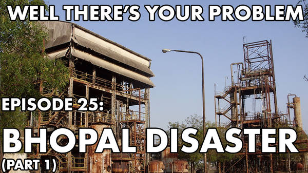 Well There's Your Problem| Episode 25: Bhopal Disaster (Part 1)