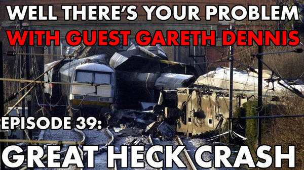 Episode 39: Great Heck Rail Crash