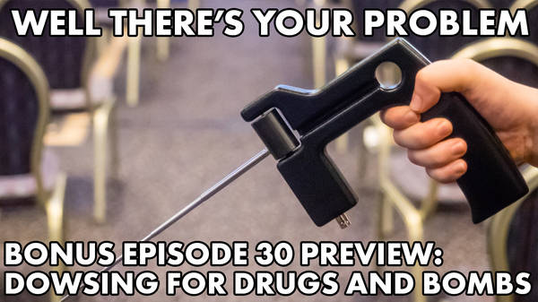 Bonus Episode 30 PREVIEW: Dowsing for Drugs and Bombs