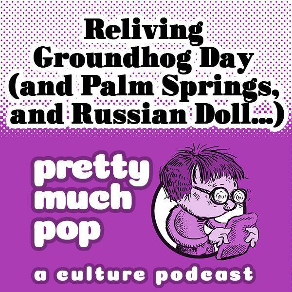PEL Presents PMP#80: Reliving Groundhog Day (and Palm Springs, Russian Doll, etc.)