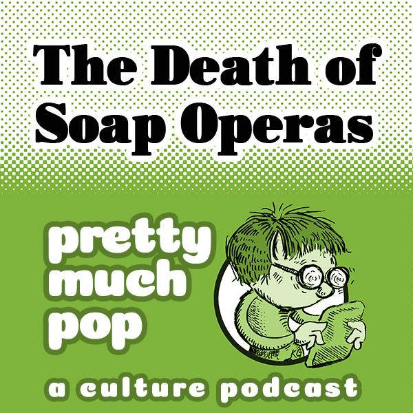 PEL Presents PMP#105: The Death of Soap Operas (Is Greatly Exaggerated)