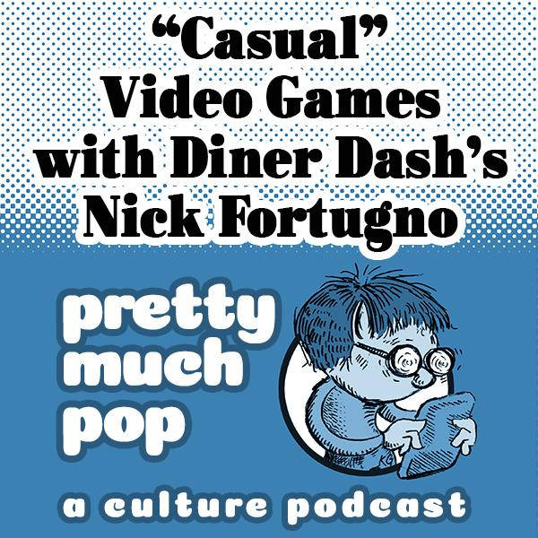 Pretty Much Pop #46: "Casual" Games with Diner Dash's Nick Fortugno