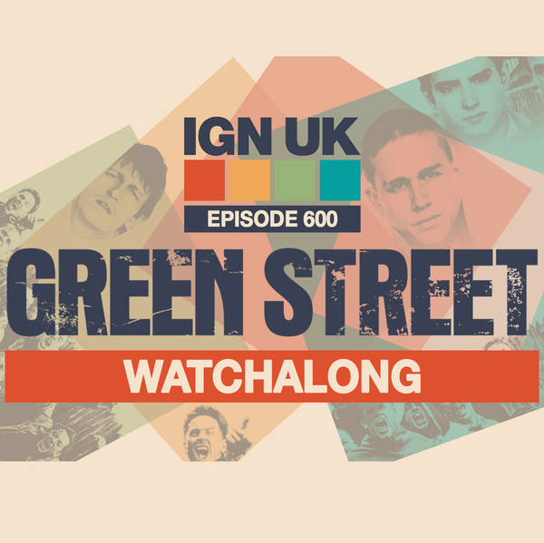IGN UK Podcast #600: Green Street Watchalong Special