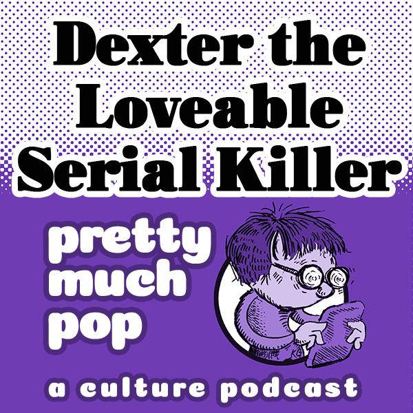 PEL Presents PMP#120: Dexter the Loveable Serial Killer