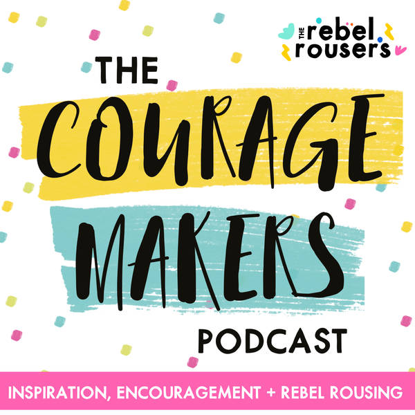 The Couragemakers Podcast | Encouragement, Inspiration & Rebel Rousing for Mission Driven Doers, Makers & Shakers | image