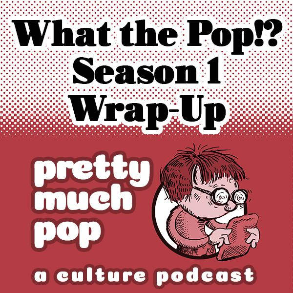 PEL Presents PMP#102: What the Pop? Season 1 Wrap-Up
