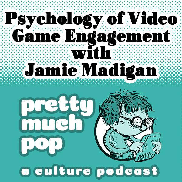 Pretty Much Pop #94: Psychology of Video Game Engagement w/ Jamie Madigan